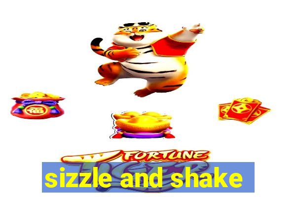 sizzle and shake